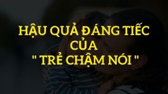 Hậu quả đáng tiếc cả trẻ chậm nói