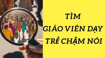 Tìm giáo viên dạy trẻ chậm nói