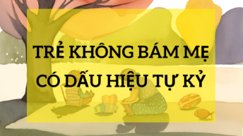 Trẻ tự kỷ có bám mẹ không