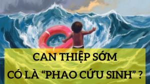 Can thiệp sớm có là phao cứu sinh?
